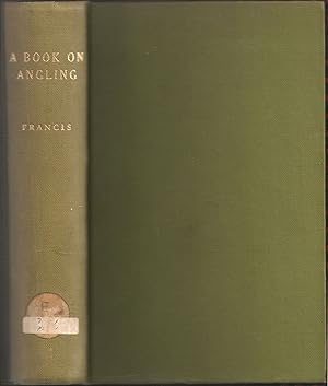 Seller image for A BOOK ON ANGLING: BEING A COMPLETE TREATISE ON THE ART OF ANGLING IN EVERY BRANCH. By Francis Francis. Edited with an Introduction by Sir Herbert Maxwell, Bt. Containing numerous plates in colour and other illustrations. for sale by Coch-y-Bonddu Books Ltd