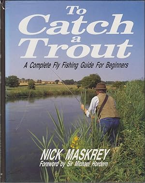 Bild des Verkufers fr TO CATCH A TROUT: A COMPLETE FLY FISHING GUIDE FOR BEGINNERS. By Nick Maskrey. zum Verkauf von Coch-y-Bonddu Books Ltd