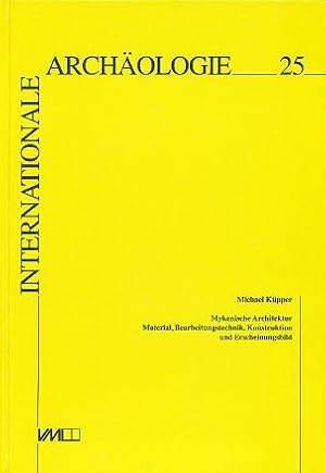 Internationale Archäologie ; Bd. 25 Mykenische Architektur : Material, Bearbeitungstechnik, Konst...