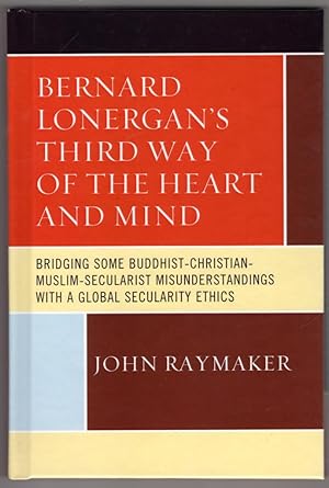 Bernard Lonergan's Third Way of the Heart and Mind: Bridging Some Buddhist-Christian-Muslim-Secul...