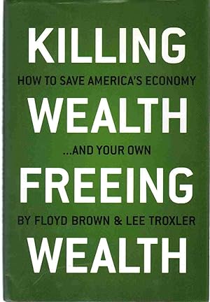 Bild des Verkufers fr KILLING WEALTH, FREEING WEALTH How to Save America's Economy. and Your Own zum Verkauf von The Avocado Pit