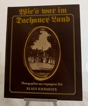Seller image for Wie`s war im Dachauer Land. Photographien aus vergangener Zeit. for sale by Versandantiquariat  Rainer Wlfel