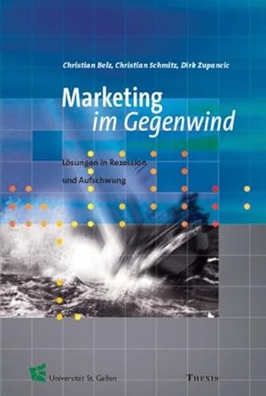 Seller image for Marketing im Gegenwind : Lsungen in Rezession und Aufschwung / Christian Belz/Christian Schmitz/Dirk Zupancic. [Universitt St. Gallen] for sale by ralfs-buecherkiste