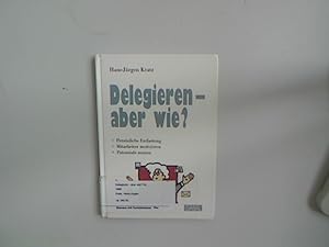 Bild des Verkufers fr Delegieren - aber wie? : persnliche Entlastung, Mitarbeiter motivieren, Potenziale nutzen. Hans-Jrgen Kratz. [Textill.: Erik Liebermann] zum Verkauf von Antiquariat Bookfarm