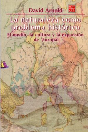 La naturaleza como problema histórico : El medio, la cultura y la expansión de Europa