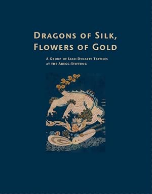 Bild des Verkufers fr Dragons of Silk, Flowers of Gold A Group of Liao-Dynasty Textiles at the Abegg-Stiftung zum Verkauf von primatexxt Buchversand