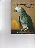 Image du vendeur pour Le Perroquet Gris Du Gabon mis en vente par RECYCLIVRE