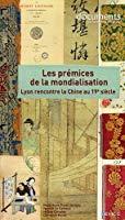 Bild des Verkufers fr Les Prmices De La Mondialisation : Lyon Rencontre La Chine Au 19e Sicle zum Verkauf von RECYCLIVRE