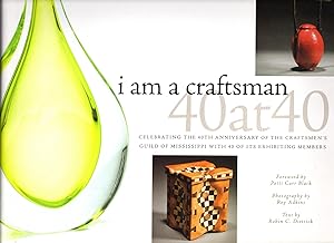 Seller image for I Am a Craftsman: 40 at 40: Celebrating the 40th Anniversary of the Craftsmen's Guild of Mississippi With 40 of Its Exhibiting Members for sale by Newbury Books