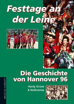 Festtage an der Leine : die Geschichte von Hannover 96 / Hardy Grüne & Notbremse. [An diesem Buch...