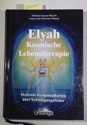 Elyah - Kosmische Lebenstherapie: Heilende Kommunikation über Schwingungsfelder