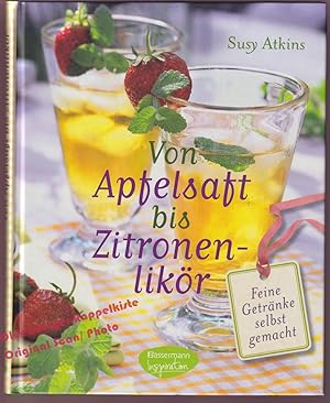 Von Apfelsaft bis Zitronenlikör: Feine Getränke selbst gemacht - Atkins, Susy