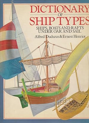 DICTIONARY OF SHIP TYPES. Ships, Boats and Rafts Under Oar and Sail