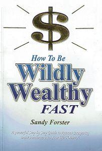 How to Be Wildly Wealthy FAST: A Powerful Step-by-Step Guide to Attract Prosperity and Abundance ...