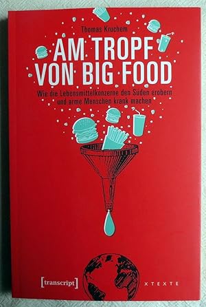 Am Tropf von Big Food : wie die Lebensmittelkonzerne den Süden erobern und arme Menschen krank ma...