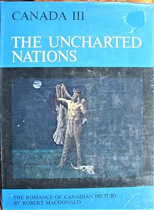 The Uncharted Nations. The Romance of Canadian History Volume III