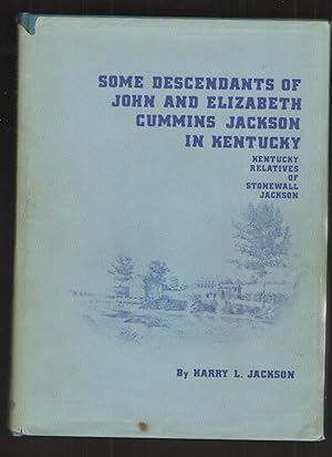 SOME DESCENDANTS of JOHN and ELIZABETH CUMMINS JACKSON in KENTUCKY Kentucky Relatives of Stonewal...