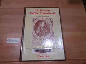 Bild des Verkufers fr Ich bin der Doktor Eisenbarth : Arzt d. Landstrasse ; e. Bildbiographie ber d. Leben u. Wirken d. volkstml. u. berhmten Chirurgen Johann Andreas Eisenbarth (1663 - 1727) ; nach zeitgenss. Quellen u. Zeugnissen. bearb. u. vorgest. von Eike Pies zum Verkauf von Antiquariat im Kaiserviertel | Wimbauer Buchversand