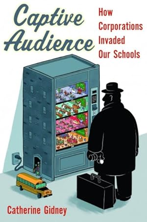 Imagen del vendedor de Captive Audience : How Corporations Invaded Our Schools a la venta por GreatBookPrices