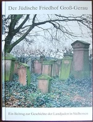 Der Jüdische Friedhof Groß-Gerau. Ein Beitrag zur Geschichte der Landjuden in Südhessen.