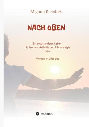 Seller image for NACH OBEN : Ein etwas anderes Leben mit Psoriasis und Fibromyalgie oder Morgen ist alles gut for sale by AHA-BUCH