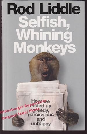Bild des Verkufers fr Selfish Whining Monkeys: How We Ended Up Greedy, Narcissistic and Unhappy - Liddle, Rod zum Verkauf von Oldenburger Rappelkiste