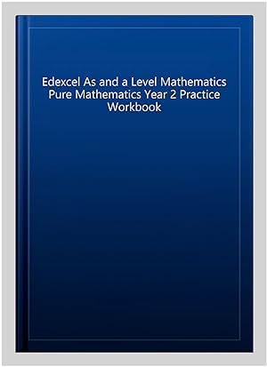 Image du vendeur pour Edexcel As and a Level Mathematics Pure Mathematics Year 2 Practice Workbook mis en vente par GreatBookPrices