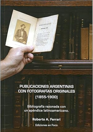 PUBLICACIONES ARGENTINAS CON FOTOGRAFÍAS ORIGINALES [1855 - 1900] Bibliografía razonada con apénd...