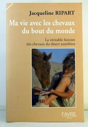 Seller image for MA VIE AVEC LES CHEVAUX DU BOUT DU MONDE ; LA VERITABLE HISTOIRE DES CHEVAUX DU DESERT NAMIBIEN for sale by Livres Norrois