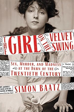 Seller image for The Girl on the Velvet Swing: Sex, Murder, and Madness at the Dawn of the Twentieth Century by Baatz, Simon [Paperback ] for sale by booksXpress