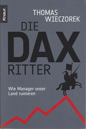 Die DAX-Ritter : wie Manager unser Land ruinieren / Thomas Wieczorek / Knaur ; 78027 Wie unfähige...