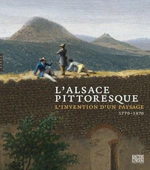 Bild des Verkufers fr L'Alsace pittoresque : l'invention d'un paysage 1770 - 1870 zum Verkauf von JLG_livres anciens et modernes