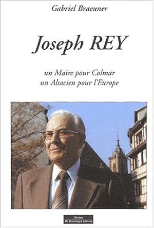 Imagen del vendedor de Joseph Rey. Un maire pour Colmar, un Alsacien pour l'Europe a la venta por JLG_livres anciens et modernes