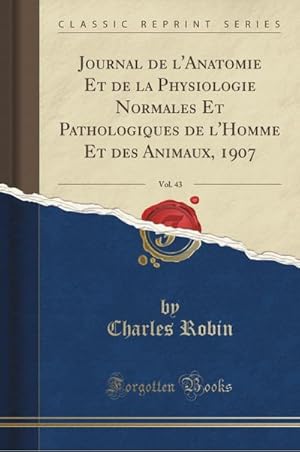 Bild des Verkufers fr Journal de l'Anatomie Et de la Physiologie Normales Et Pathologiques de l'Homme Et Des Animaux, 1907, Vol. 43 (Classic Reprint) zum Verkauf von Rheinberg-Buch Andreas Meier eK