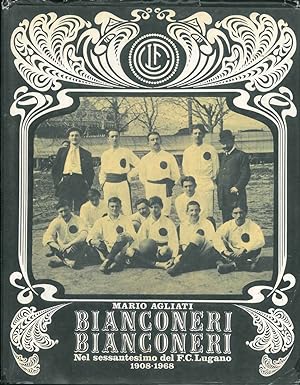 Bianconeri bianconeri. Nel sessantesimo del F.C. Lugano. 1908 - 1968.
