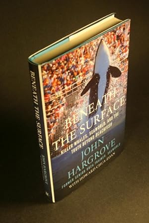 Seller image for Beneath the surface: killer whales, SeaWorld, and the truth beyond Blackfish. With Howard Chua-Eoan for sale by Steven Wolfe Books