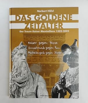 Bild des Verkufers fr Das Goldene Zeitalter. Der Traum Kaiser Maximilians 1502-2002. Kaiser gegen Papst. Innsbruck gegen Rom. Michelangelo gegen Drer. zum Verkauf von Der Buchfreund