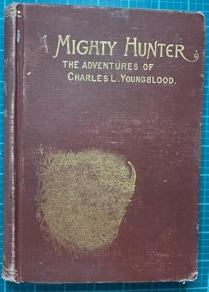 Seller image for A MIGHTY HUNTER - The Adventures of Charles L. Youngblood on the Plains and Mountains. Compiled from Mr. Youngblood's Own Journal for sale by NorthStar Books