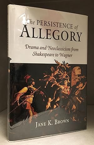 The Persistence of Allegory; Drama and Neoclassicism from Shakespeare to Wagner