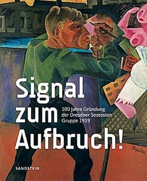 Imagen del vendedor de Signal zum Aufbruch! : 100 Jahre Grndung der Dresdner Sezession - Gruppe 1919 a la venta por AHA-BUCH GmbH