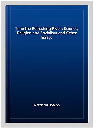 Bild des Verkufers fr Time the Refreshing River : Science, Religion and Socialism and Other Essays zum Verkauf von GreatBookPrices