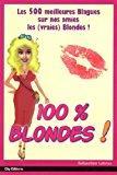 Imagen del vendedor de 100 % Blondes : Les 500 Meilleures Blagues Sur Nos Amies Les (vraies) Blondes ! a la venta por RECYCLIVRE