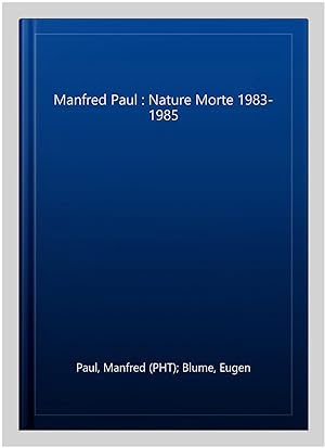 Image du vendeur pour Manfred Paul : Nature Morte 1983-1985 mis en vente par GreatBookPrices