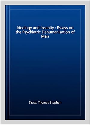 Bild des Verkufers fr Ideology and Insanity : Essays on the Psychiatric Dehumanisation of Man zum Verkauf von GreatBookPrices