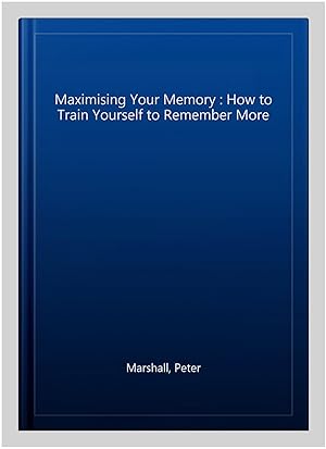 Seller image for Maximising Your Memory : How to Train Yourself to Remember More for sale by GreatBookPrices