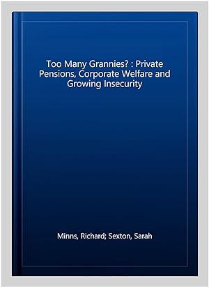 Immagine del venditore per Too Many Grannies? : Private Pensions, Corporate Welfare and Growing Insecurity venduto da GreatBookPrices