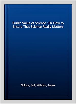 Image du vendeur pour Public Value of Science : Or How to Ensure That Science Really Matters mis en vente par GreatBookPrices