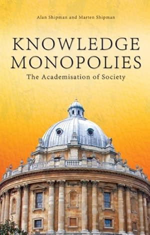 Seller image for Knowledge Monopolies : The Academisation of Society for sale by GreatBookPrices