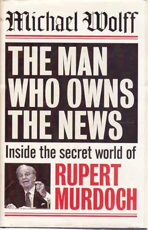Seller image for The Man Who Owns The News: Inside the Secret World of Rupert Murdoch for sale by Goulds Book Arcade, Sydney