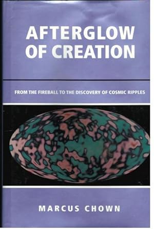 Afterglow of Creation: From the Fireball to the Discovery of Cosmic Ripples